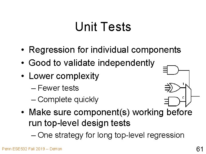 Unit Tests • Regression for individual components • Good to validate independently • Lower