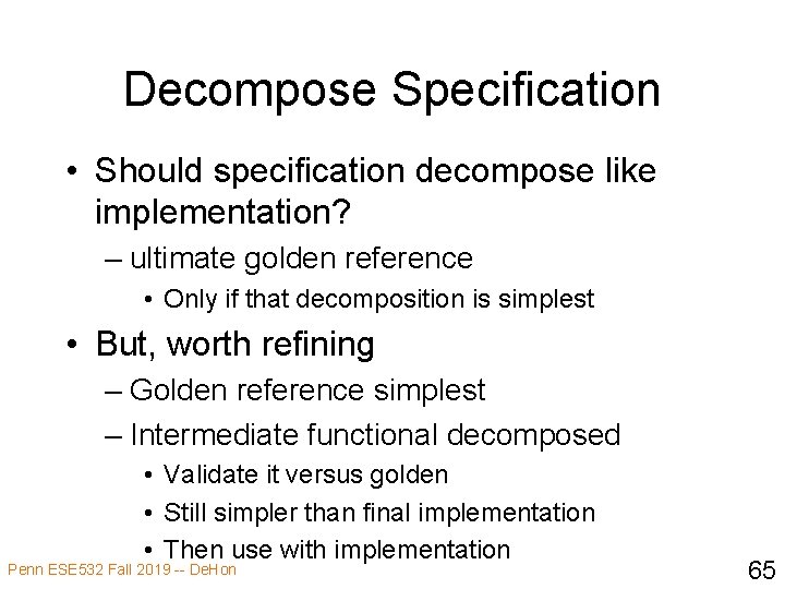 Decompose Specification • Should specification decompose like implementation? – ultimate golden reference • Only
