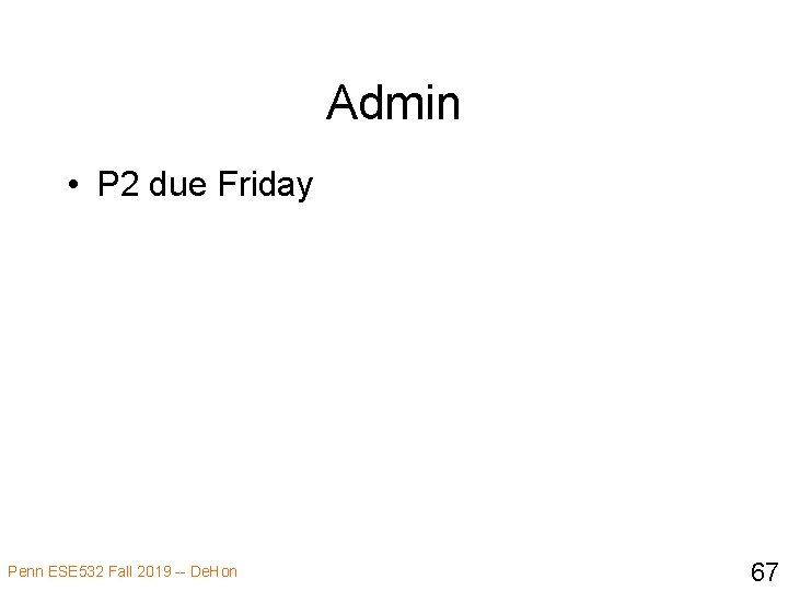 Admin • P 2 due Friday Penn ESE 532 Fall 2019 -- De. Hon