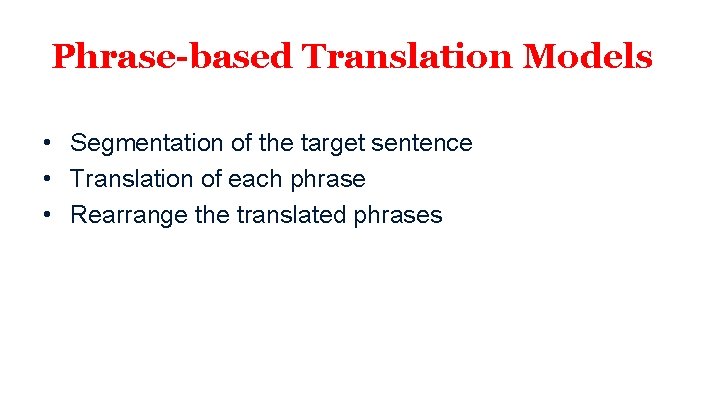 Phrase-based Translation Models • Segmentation of the target sentence • Translation of each phrase