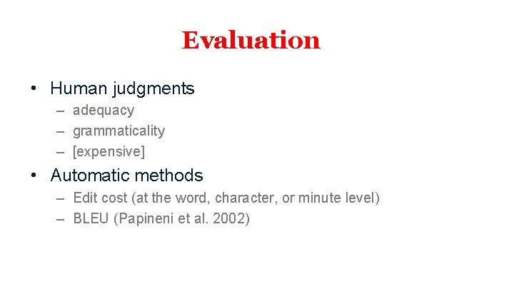 Evaluation • Human judgments – adequacy – grammaticality – [expensive] • Automatic methods –