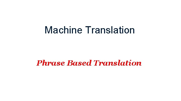 Machine Translation Phrase Based Translation 