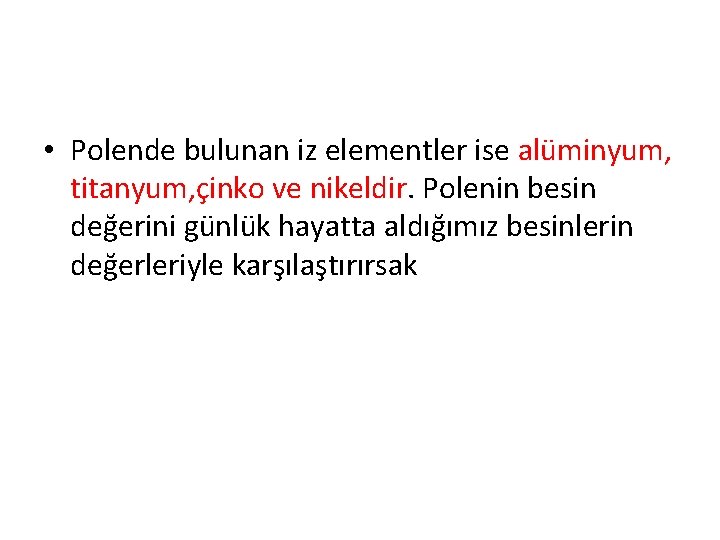  • Polende bulunan iz elementler ise alüminyum, titanyum, çinko ve nikeldir. Polenin besin