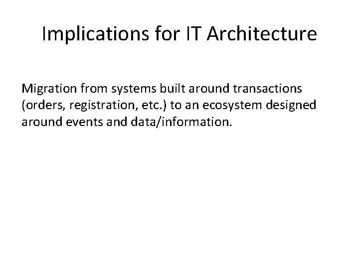 Implications for IT Architecture Migration from systems built around transactions (orders, registration, etc. )
