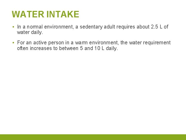 WATER INTAKE ▪ In a normal environment, a sedentary adult requires about 2. 5