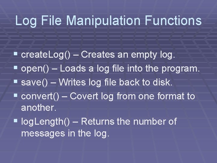 Log File Manipulation Functions § create. Log() – Creates an empty log. § open()
