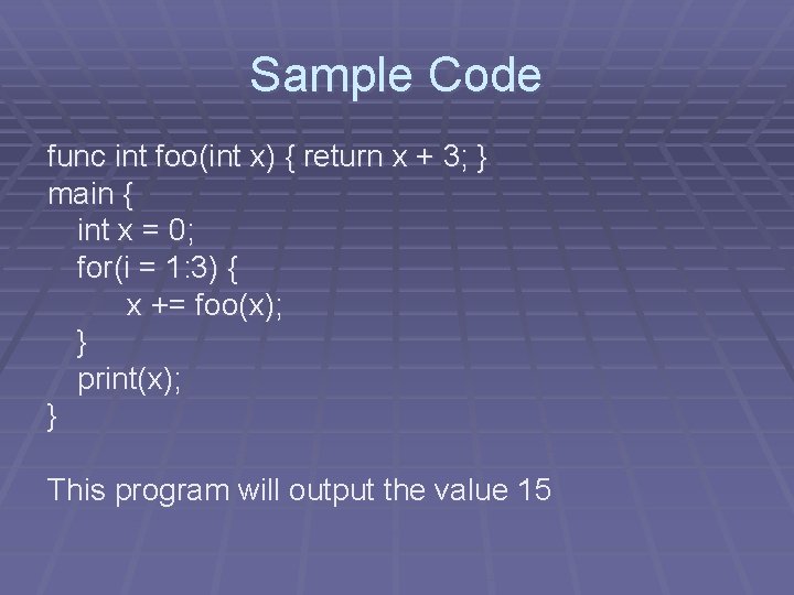 Sample Code func int foo(int x) { return x + 3; } main {