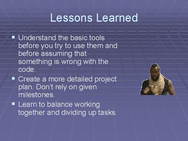 Lessons Learned § Understand the basic tools before you try to use them and