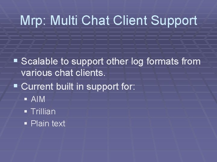 Mrp: Multi Chat Client Support § Scalable to support other log formats from various