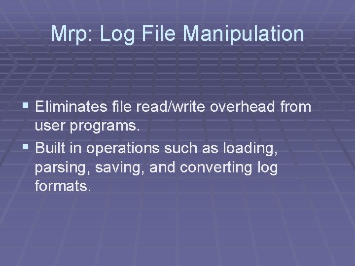Mrp: Log File Manipulation § Eliminates file read/write overhead from user programs. § Built