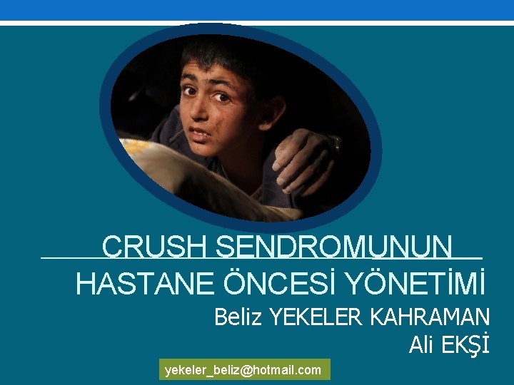 CRUSH SENDROMUNUN HASTANE ÖNCESİ YÖNETİMİ Beliz YEKELER KAHRAMAN Ali EKŞİ yekeler_beliz@hotmail. com 