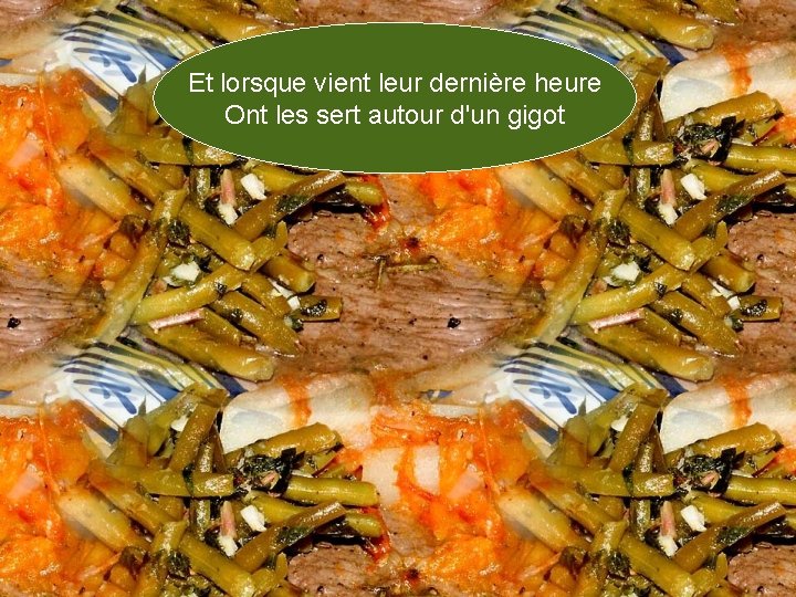 Et lorsque vient leur dernière heure Ont les sert autour d'un gigot 