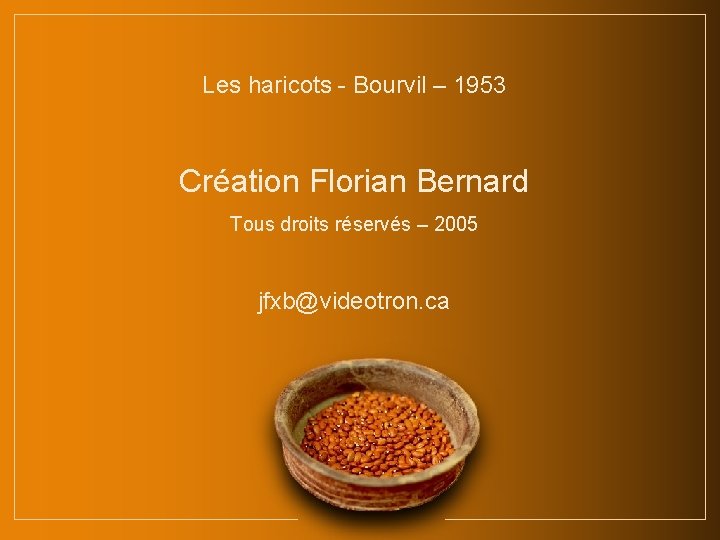 Les haricots - Bourvil – 1953 Création Florian Bernard Tous droits réservés – 2005