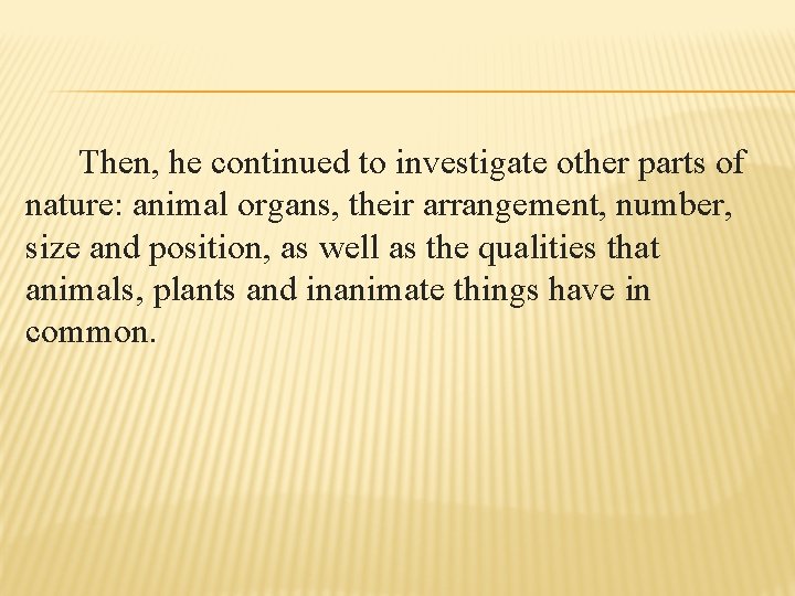 Then, he continued to investigate other parts of nature: animal organs, their arrangement, number,