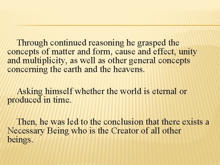 Through continued reasoning he grasped the concepts of matter and form, cause and effect,