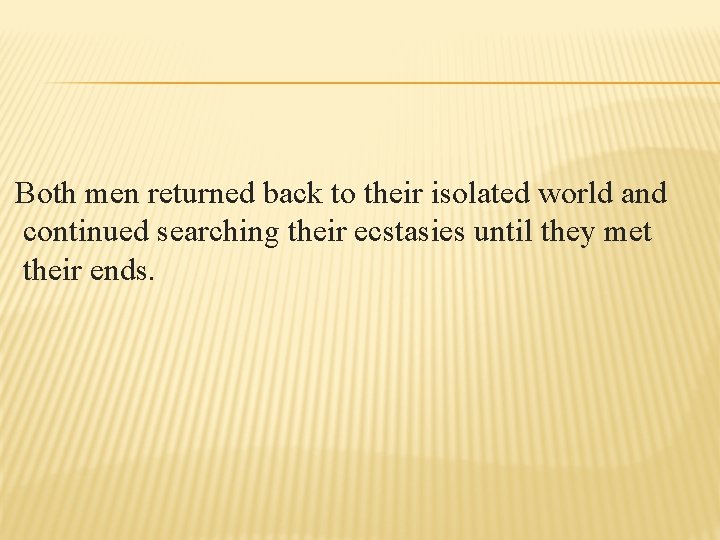 Both men returned back to their isolated world and continued searching their ecstasies until