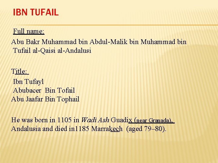IBN TUFAIL Full name: Abu Bakr Muhammad bin Abdul-Malik bin Muhammad bin Tufail al-Qaisi