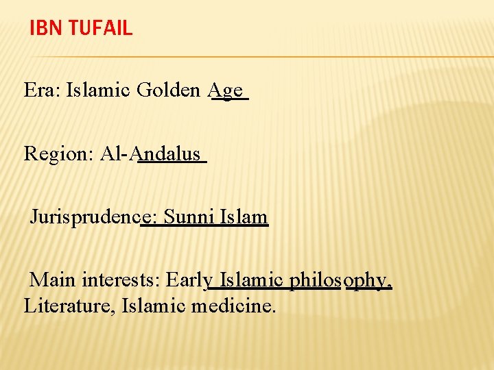 IBN TUFAIL Era: Islamic Golden Age Region: Al-Andalus Jurisprudence: Sunni Islam Main interests: Early