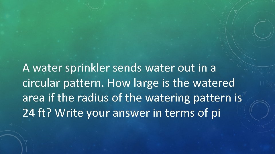 A water sprinkler sends water out in a circular pattern. How large is the