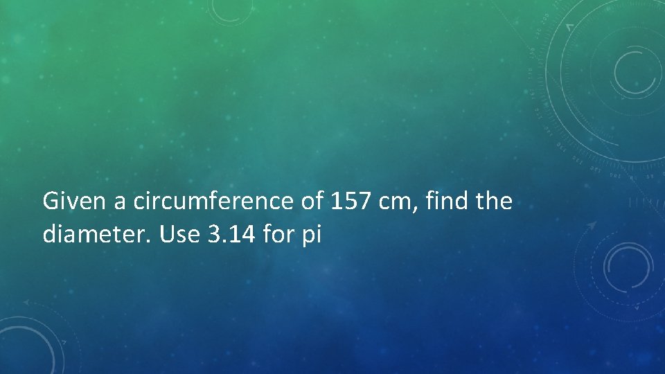 Given a circumference of 157 cm, find the diameter. Use 3. 14 for pi