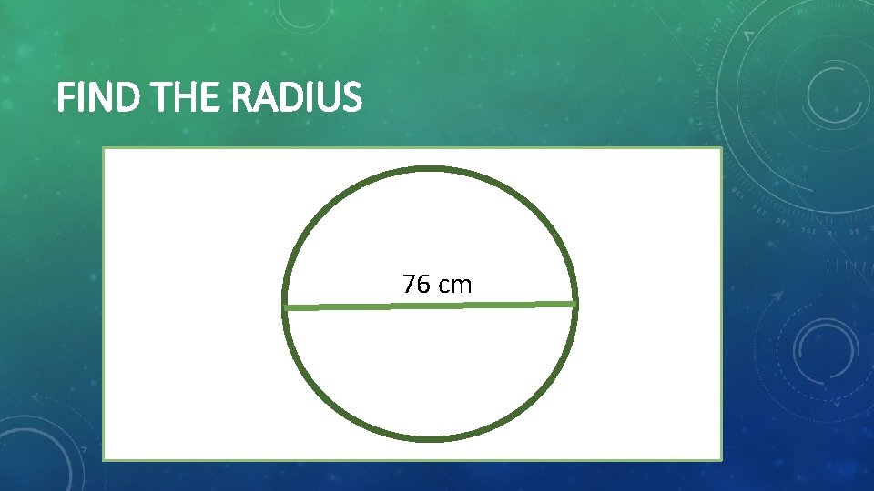 FIND THE RADIUS 76 cm 