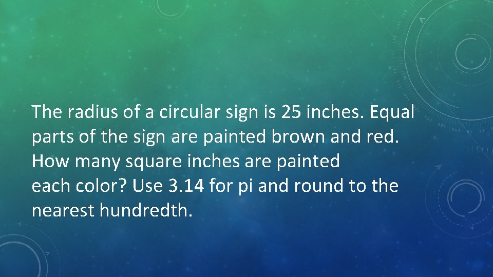The radius of a circular sign is 25 inches. Equal parts of the sign