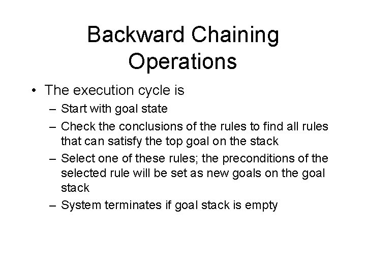 Backward Chaining Operations • The execution cycle is – Start with goal state –