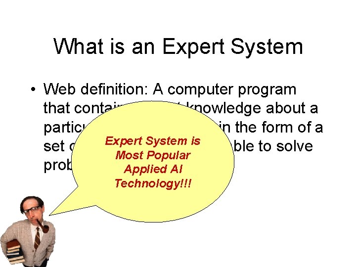 What is an Expert System • Web definition: A computer program that contains expert