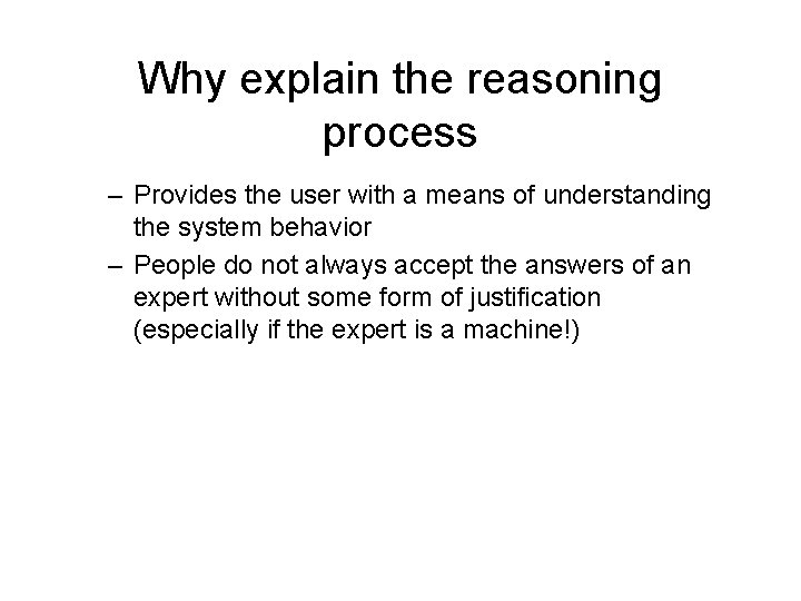 Why explain the reasoning process – Provides the user with a means of understanding