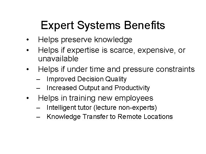 Expert Systems Benefits • • • Helps preserve knowledge Helps if expertise is scarce,