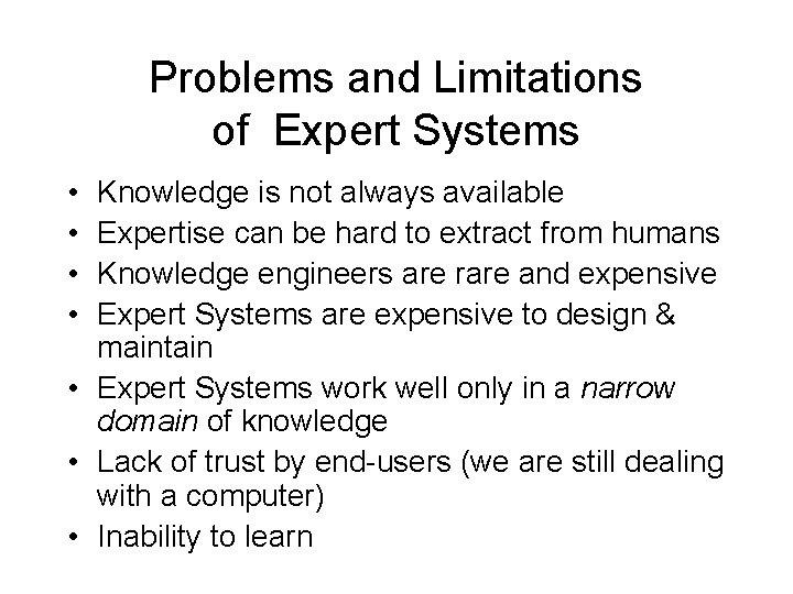 Problems and Limitations of Expert Systems • • Knowledge is not always available Expertise