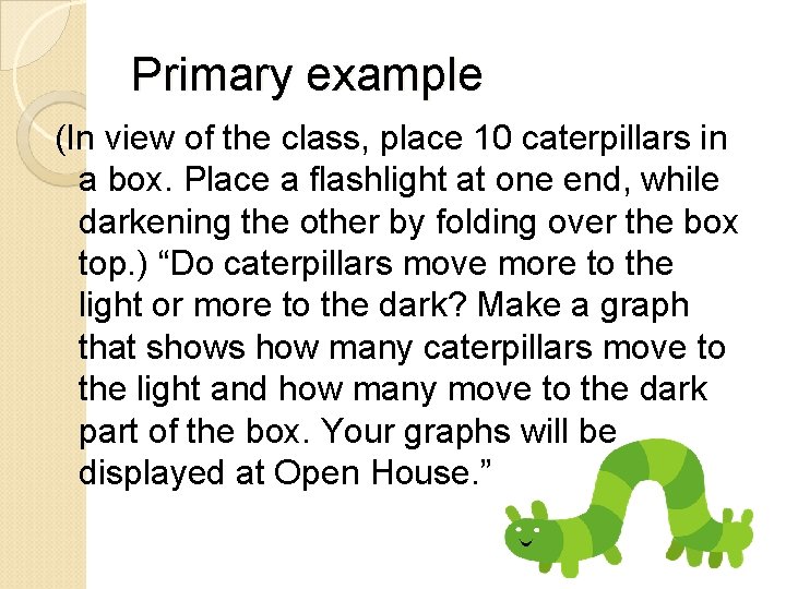 Primary example (In view of the class, place 10 caterpillars in a box. Place