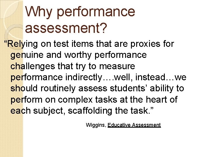 Why performance assessment? “Relying on test items that are proxies for genuine and worthy