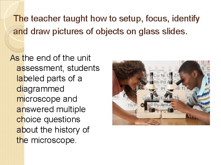 The teacher taught how to setup, focus, identify and draw pictures of objects on