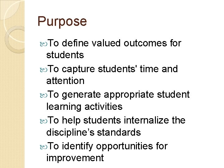 Purpose To define valued outcomes for students To capture students' time and attention To