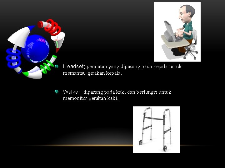 Headset; peralatan yang dipasang pada kepala untuk memantau gerakan kepala, Walker; dipasang pada kaki