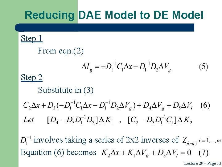 Reducing DAE Model to DE Model Step 1 From eqn. (2) Step 2 Substitute Reducing DAE Model to DE Model Step 1 From eqn. (2) Step 2 Substitute