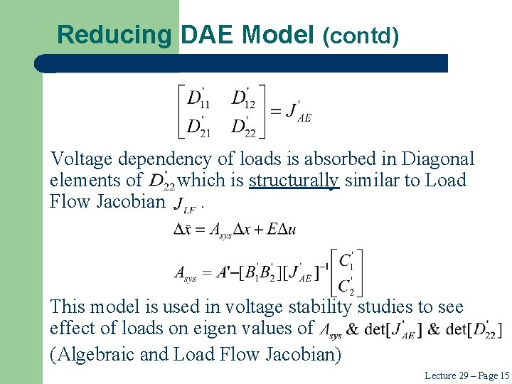 Reducing DAE Model (contd) Voltage dependency of loads is absorbed in Diagonal elements of Reducing DAE Model (contd) Voltage dependency of loads is absorbed in Diagonal elements of