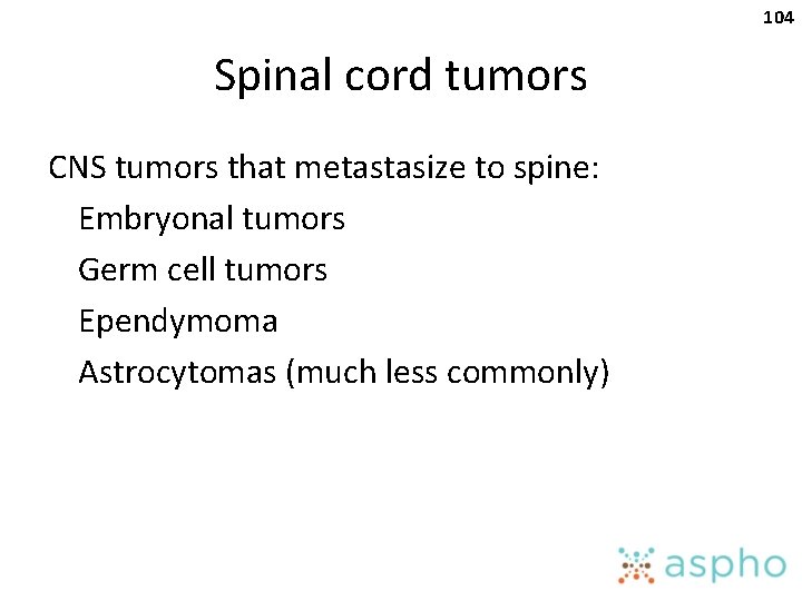 104 Spinal cord tumors CNS tumors that metastasize to spine: Embryonal tumors Germ cell