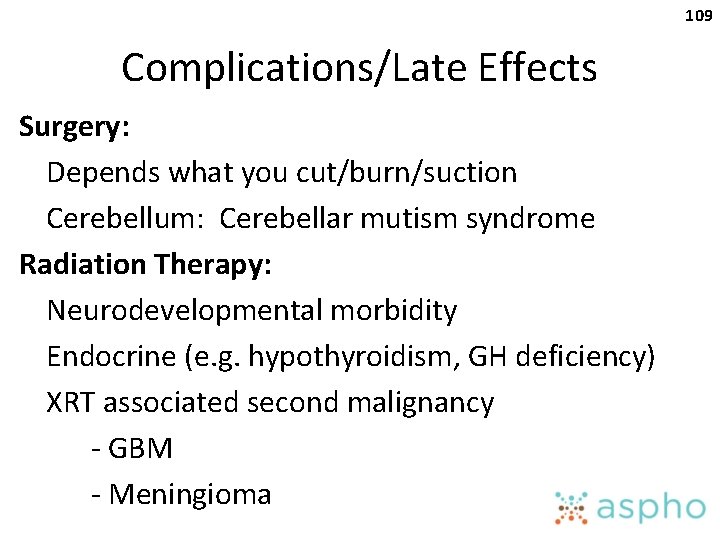 109 Complications/Late Effects Surgery: Depends what you cut/burn/suction Cerebellum: Cerebellar mutism syndrome Radiation Therapy: