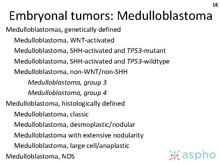 16 Embryonal tumors: Medulloblastomas, genetically defined Medulloblastoma, WNT-activated Medulloblastoma, SHH-activated and TP 53 -mutant