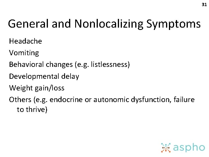 31 General and Nonlocalizing Symptoms Headache Vomiting Behavioral changes (e. g. listlessness) Developmental delay