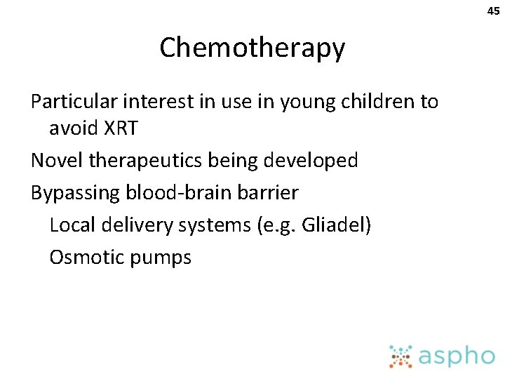 45 Chemotherapy Particular interest in use in young children to avoid XRT Novel therapeutics