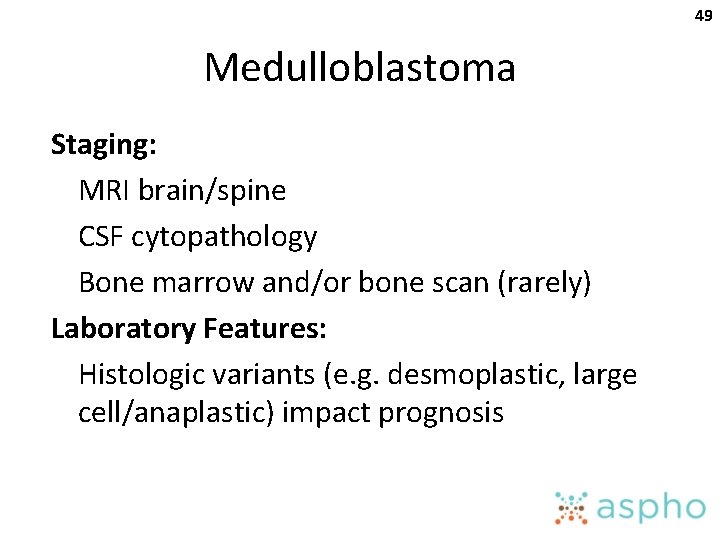 49 Medulloblastoma Staging: MRI brain/spine CSF cytopathology Bone marrow and/or bone scan (rarely) Laboratory