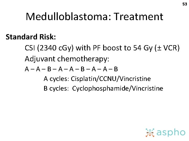 53 Medulloblastoma: Treatment Standard Risk: CSI (2340 c. Gy) with PF boost to 54