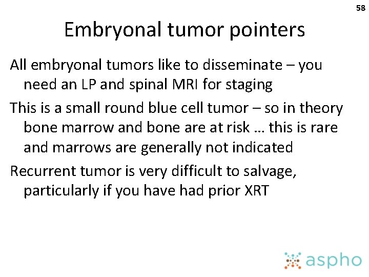 58 Embryonal tumor pointers All embryonal tumors like to disseminate – you need an