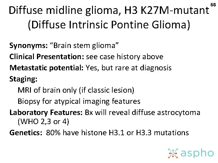 Diffuse midline glioma, H 3 K 27 M-mutant (Diffuse Intrinsic Pontine Glioma) Synonyms: “Brain