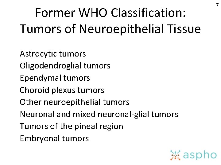 Former WHO Classification: Tumors of Neuroepithelial Tissue Astrocytic tumors Oligodendroglial tumors Ependymal tumors Choroid