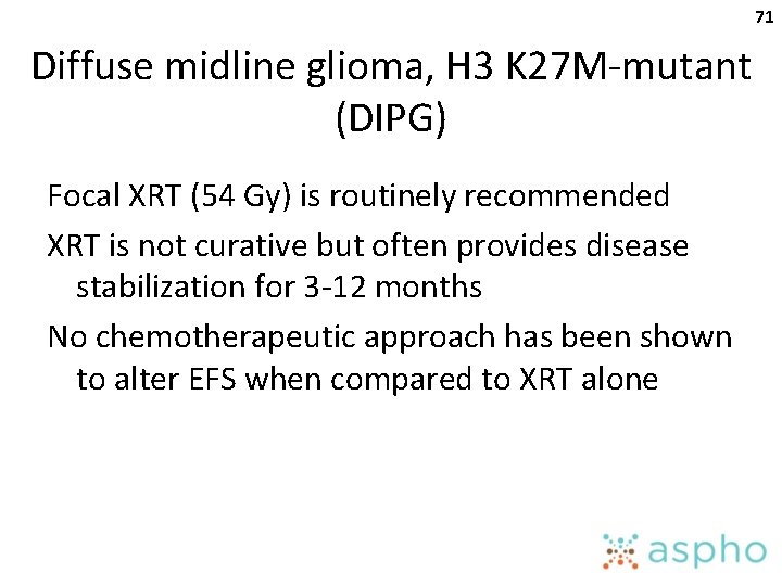 71 Diffuse midline glioma, H 3 K 27 M-mutant (DIPG) Focal XRT (54 Gy)