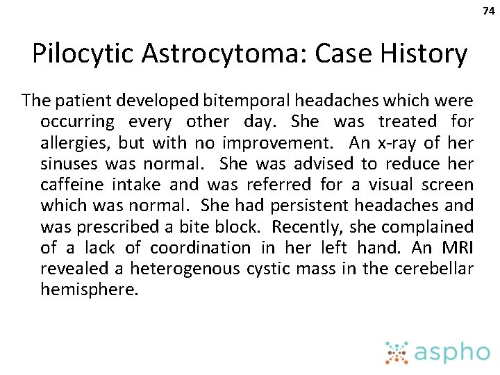74 Pilocytic Astrocytoma: Case History The patient developed bitemporal headaches which were occurring every